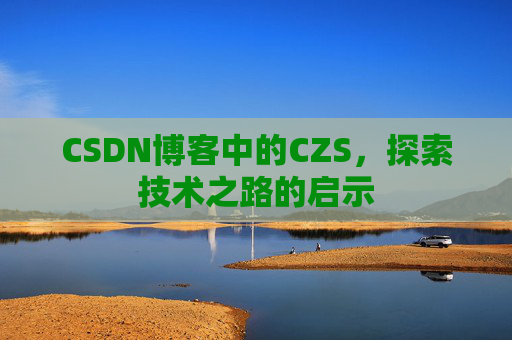 CSDN博客中的CZS，探索技术之路的启示