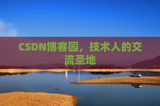 CSDN博客园,技术人的交流圣地 CSDN博客园,技术人的交流圣地